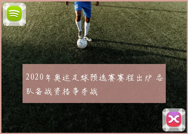 2020年奥运足球预选赛赛程出炉 各队备战资格争夺战