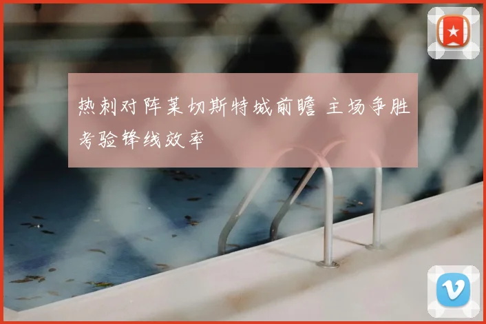 热刺对阵莱切斯特城前瞻 主场争胜考验锋线效率
