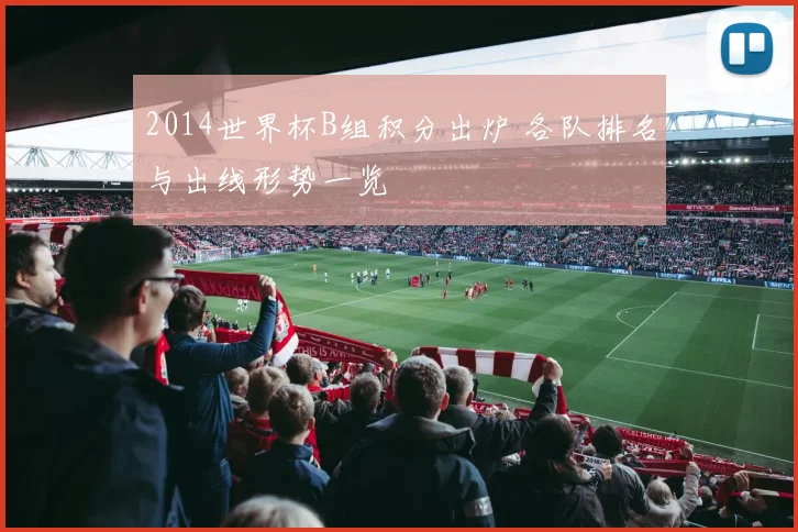 2014世界杯B组积分出炉 各队排名与出线形势一览