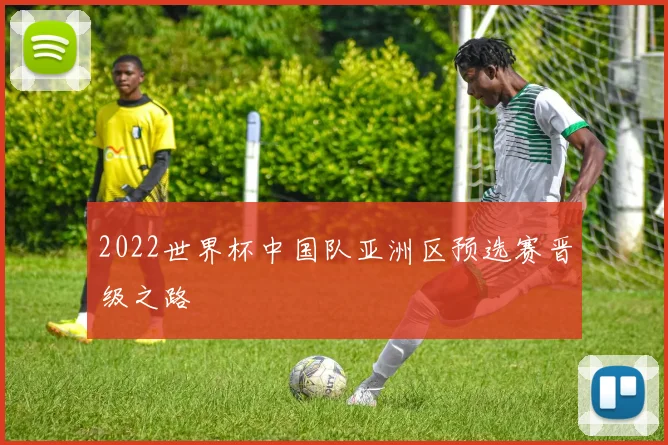 2022世界杯中国队亚洲区预选赛晋级之路