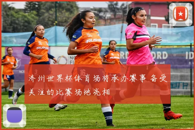 济州世界杯体育场将承办赛事 备受关注的比赛场地亮相