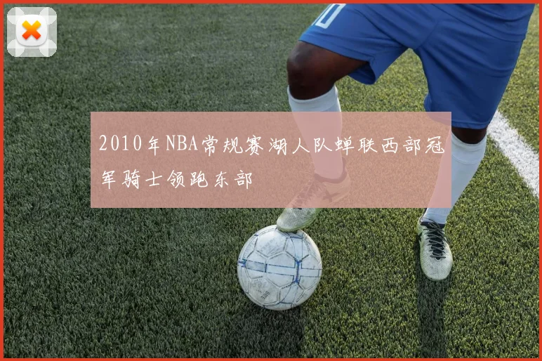 2010年NBA常规赛湖人队蝉联西部冠军骑士领跑东部
