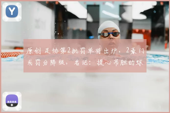 原创 足协第2批罚单将出炉,2豪门或罚分降级,名记:提心吊胆的球队不少