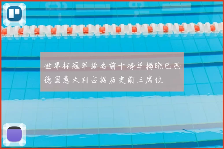 世界杯冠军排名前十榜单揭晓巴西德国意大利占据历史前三席位