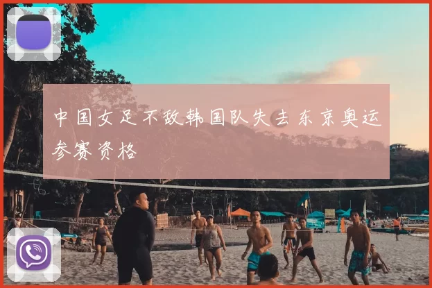 中国女足不敌韩国队失去东京奥运参赛资格