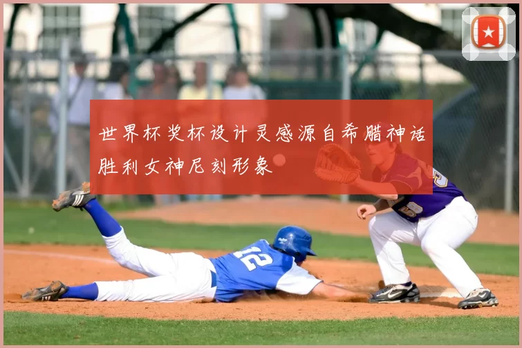 世界杯奖杯设计灵感源自希腊神话胜利女神尼刻形象